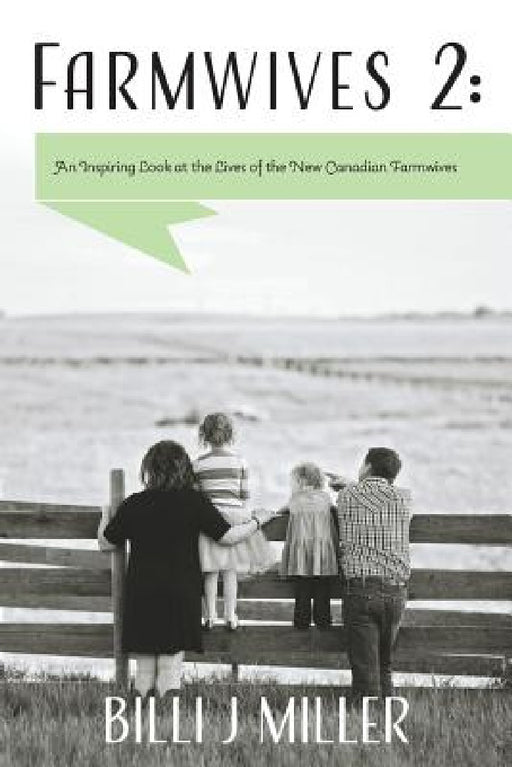 Farmwives 2: An Inspiring Look at the Lives of the New Canadian Farmwives by Billi J. Miller