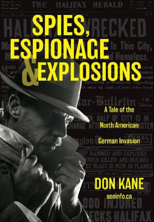 Spies, Espionage & Explosions: A Tale of the North American German Invasion by Don Kane