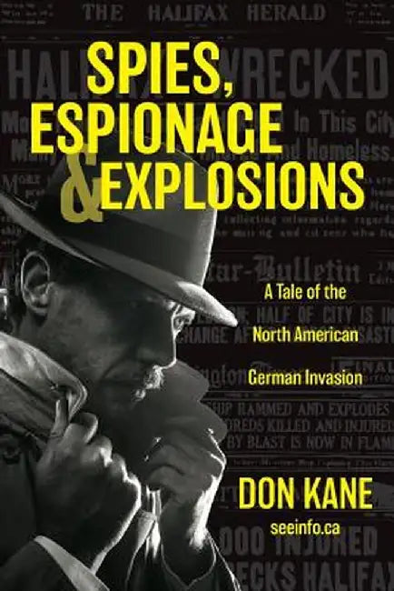 Spies, Espionage & Explosions: A Tale of the North American German Invasion by Don Kane