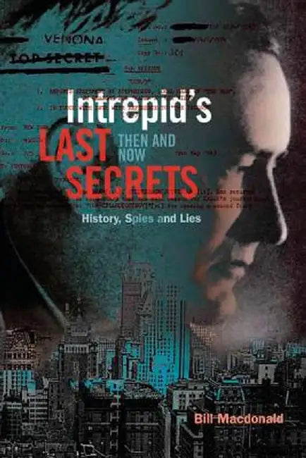 Intrepid's Last Secrets: Then and Now: History, Spies and Lies by Bill MacDonald