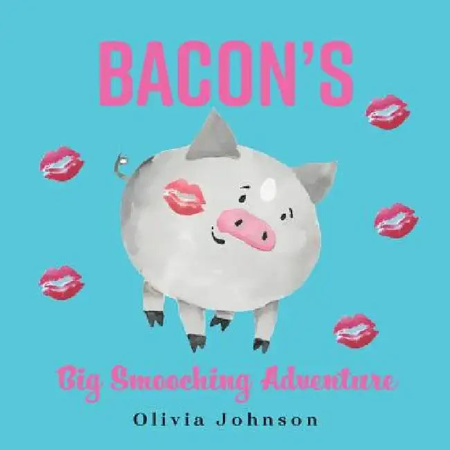 Bacon's Big Smooching Adventure by Olivia Johnson