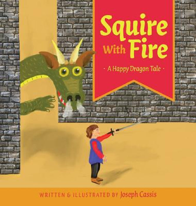 Squire With Fire: A Happy Dragon Tale by Joseph Cassis