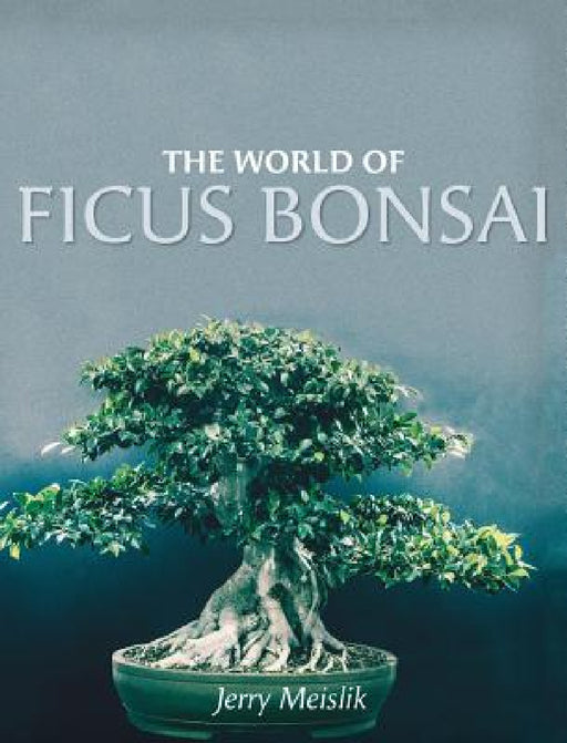 The World of Ficus Bonsai by Jerry Meislik