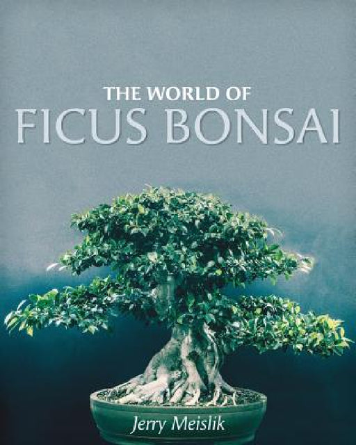 The World of Ficus Bonsai by Jerry Meislik