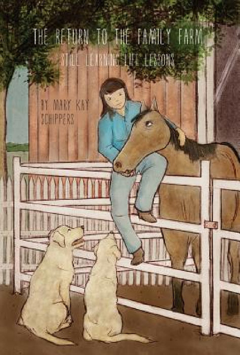The Return To The Family Farm: Still Learning Life Lessons by Mary Kay Schippers, Jp Roberts