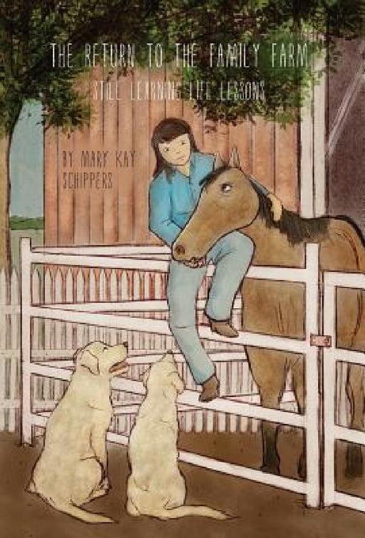 The Return To The Family Farm: Still Learning Life Lessons by Mary Kay Schippers, Jp Roberts