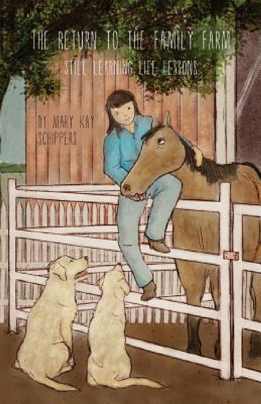 The Return To The Family Farm: Still Learning Life Lessons by Mary Kay Schippers, Jp Roberts