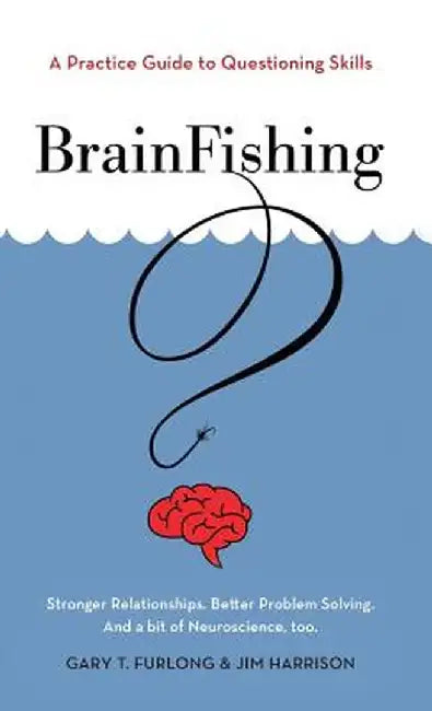 Brainfishing: A Practice Guide to Questioning Skills by Gary T. Furlong