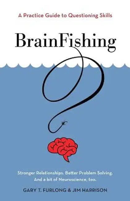 Brainfishing: A Practice Guide to Questioning Skills by Gary T. Furlong
