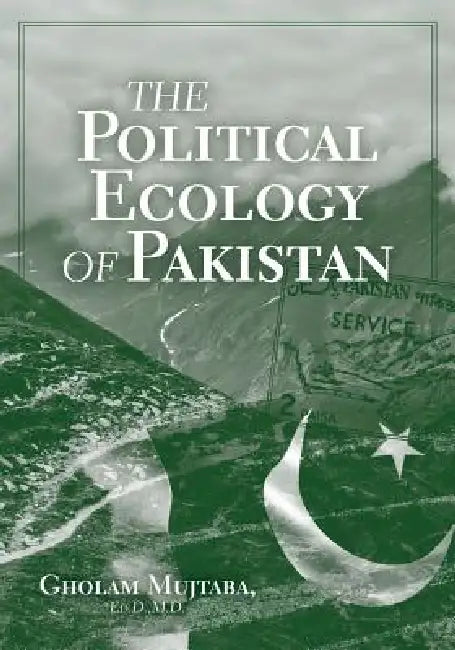 The Political Ecology of Pakistan by Gholam Mujtaba
