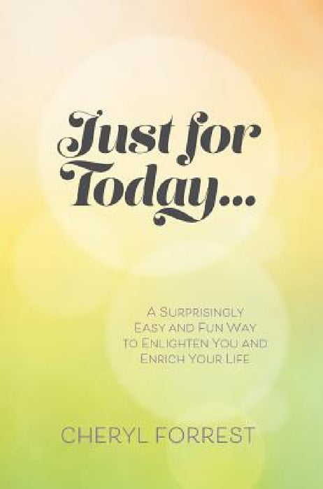 Just For Today....: A surprisingly easy and fun way to enlighten you and enrich your life by Cheryl Forrest