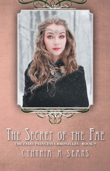 The Secret of the Fae: The Fairy Princess Chronicles - Book 7 by Cynthia A. Sears