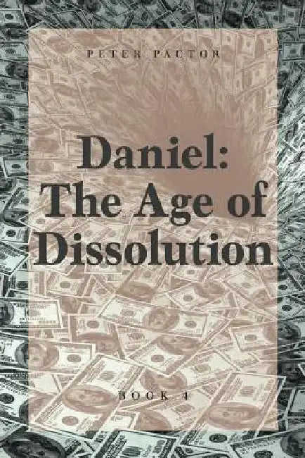 Daniel: The Age of Dissolution by Peter Pactor