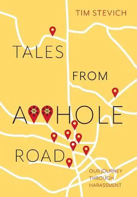 Tales from A**hole Road: Our Journey Through Harassment by Tim Stevich