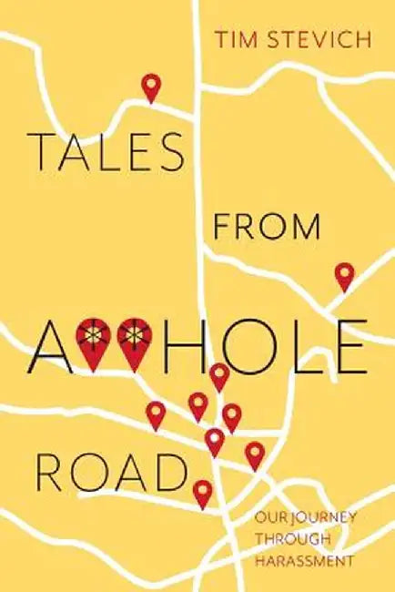 Tales from A**hole Road: Our Journey Through Harassment by Tim Stevich