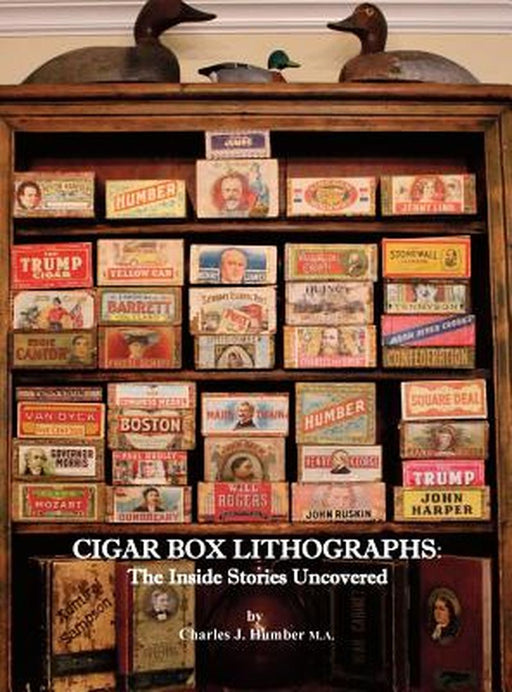 Cigar Box Lithographs: The Inside Stories Uncovered by Charles J. Humber