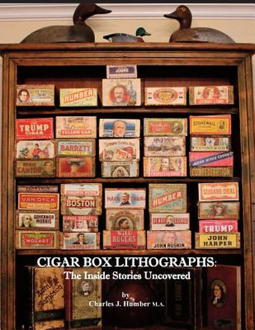 Cigar Box Lithographs: The Inside Stories Uncovered by Charles J. Humber