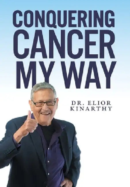 Conquering Cancer My Way by Elior Kinarthy