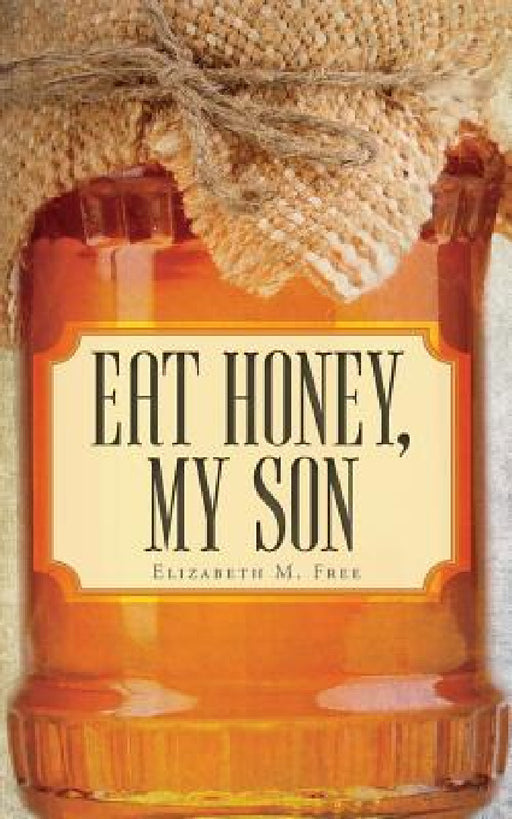Eat Honey, My Son by Elizabeth M. Free