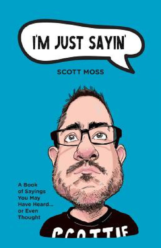 I'm Just Sayin': A Book of Sayings You May Have Heard or Even Thought by Scott Moss