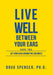 Live Well Between Your Ears: Get Your Head Around The Craziness by Doug Spencer