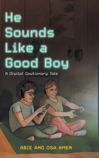 He Sounds Like a Good Boy: A Digital Cautionary Tale by Abie Amen