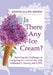 Is There Any Ice Cream?: Surviving the Challenges of Caregiving for a Loved One with Alzheimer's, Anxiety, and COPD by Judith Allen Shone