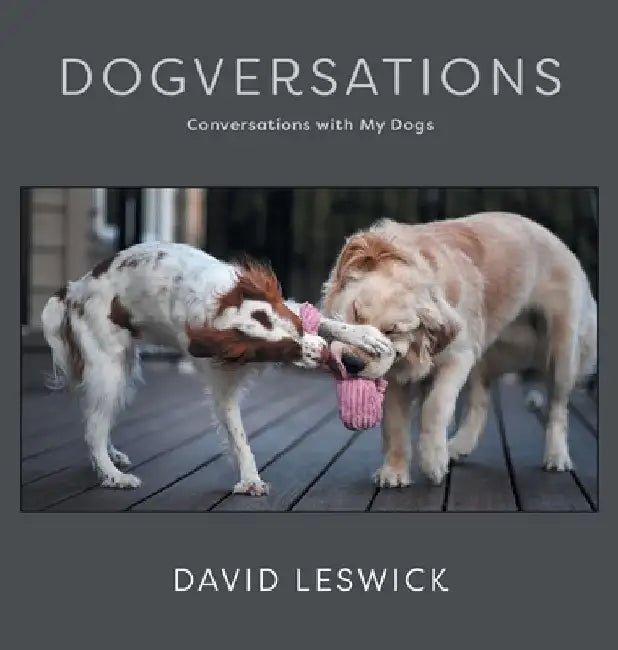 Dogversations: Conversations with My Dogs by David Leswick