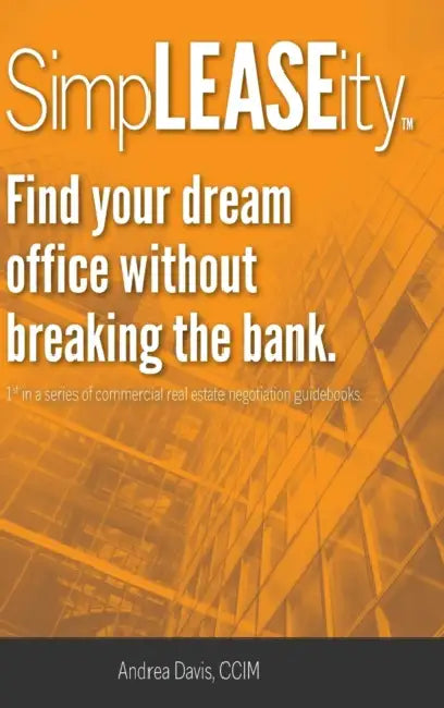 SimpLEASEity(TM): Find your dream office without breaking the bank. by Andrea Davis