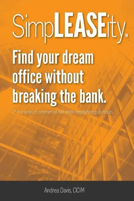 SimpLEASEity(TM): Find your dream office without breaking the bank. by Andrea Davis