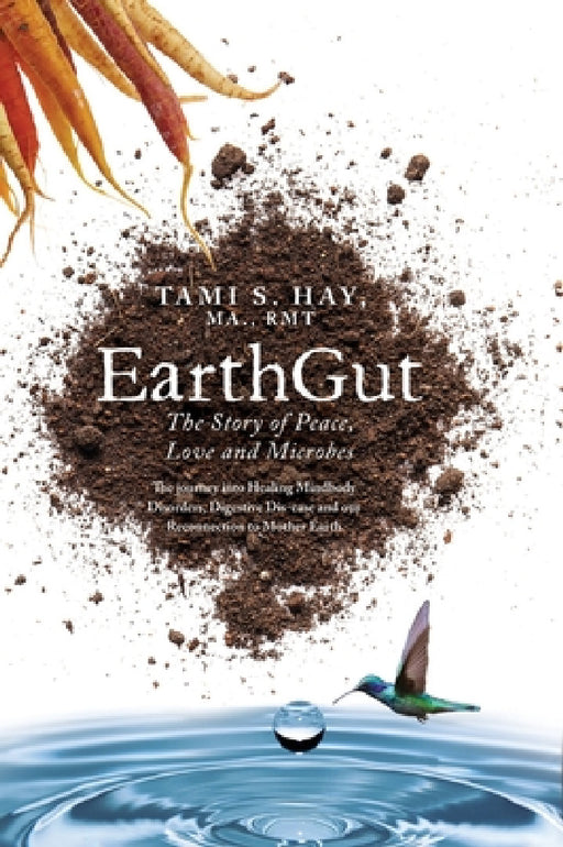 EarthGut: The Story of Peace, Love and Microbes: The journey into Healing Disorders, Digestive Dis-ease and our Reconnection to Mother Earth by Tami S. Hay