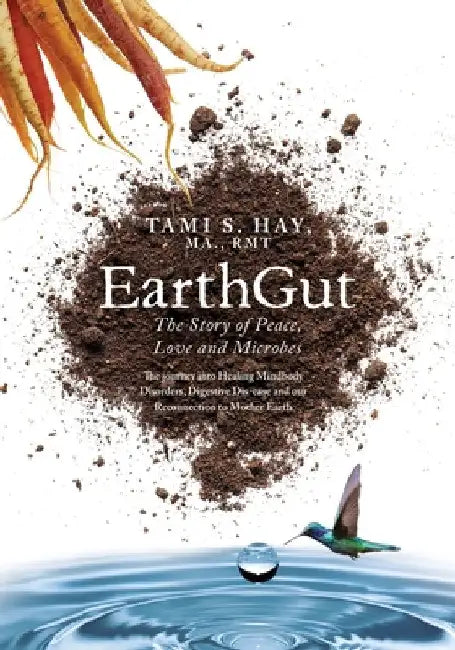 EarthGut: The Story of Peace, Love and Microbes: The journey into Healing Disorders, Digestive Dis-ease and our Reconnection to Mother Earth by Tami S. Hay