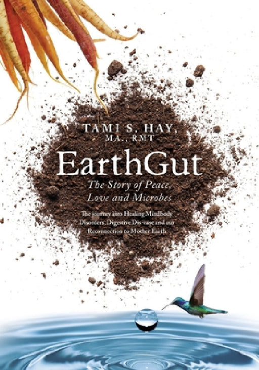EarthGut: The Story of Peace, Love and Microbes: The journey into Healing Disorders, Digestive Dis-ease and our Reconnection to Mother Earth by Tami S. Hay