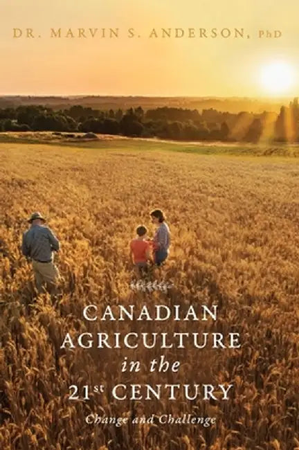 Canadian Agriculture in the 21st Century: Change and Challenge by Marvin S. Anderson