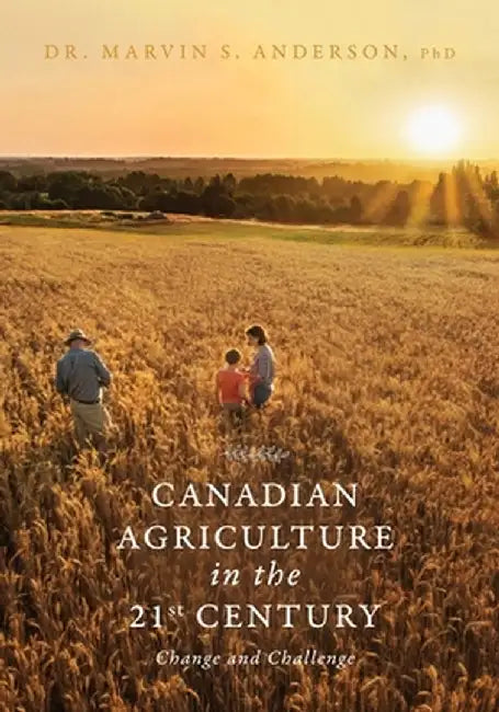 Canadian Agriculture in the 21st Century: Change and Challenge by Marvin S. Anderson