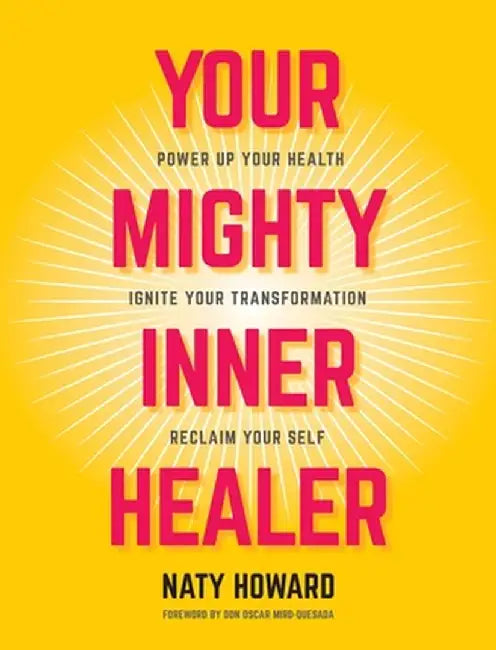 Your Mighty Inner Healer: Power Up Your Health, Ignite Your Transformation, Reclaim Your Self by Naty Howard