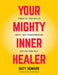 Your Mighty Inner Healer: Power Up Your Health, Ignite Your Transformation, Reclaim Your Self by Naty Howard