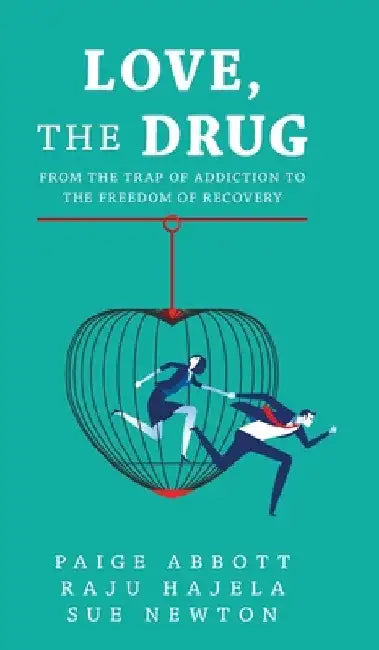 Love, the Drug: From the Trap of Addiction to the Freedom of Recovery by Paige Abbott