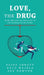 Love, the Drug: From the Trap of Addiction to the Freedom of Recovery by Paige Abbott