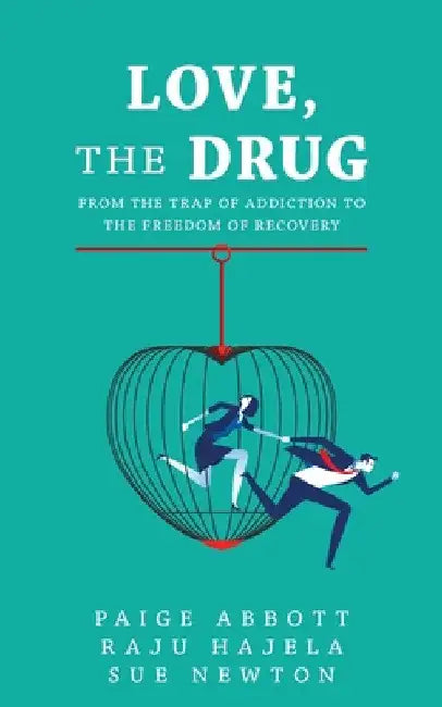Love, the Drug: From the Trap of Addiction to the Freedom of Recovery by Paige Abbott