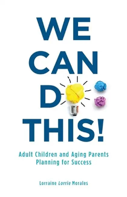 We Can Do This!: Adult Children and Aging Parents Planning for Success by Lorraine Morales