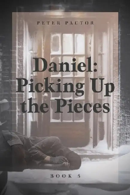 Daniel: Picking Up the Pieces by Peter Pactor