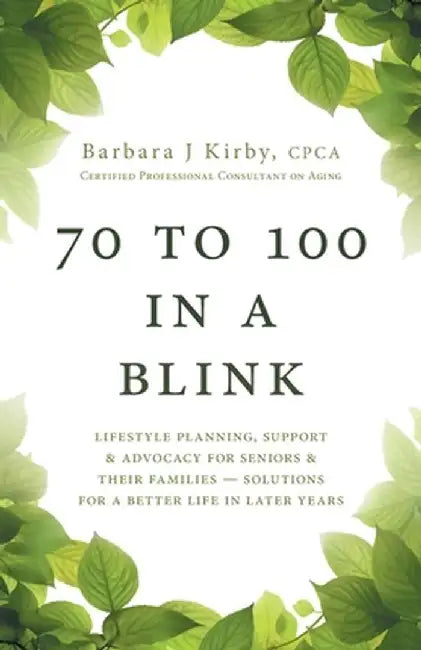 70 to 100 in a BLINK: Lifestyle Planning, Support & Advocacy for Seniors & their Families - Solutions for a better life in later years. by Barbara J. Kirby