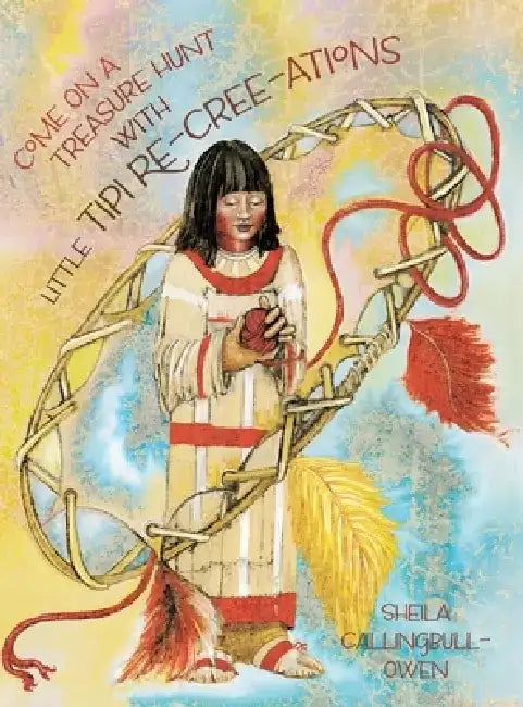 Come On A Treasure Hunt With Little Tipi Re-Cree-Ations by Sheila Callingbull-Owen