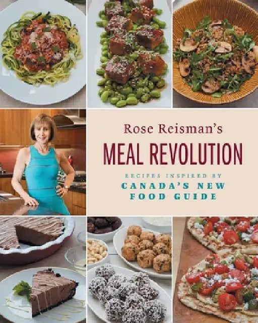 Rose Reisman's Meal Revolution: Recipes Inspired by Canada's New Food Guide by Rose Reisman