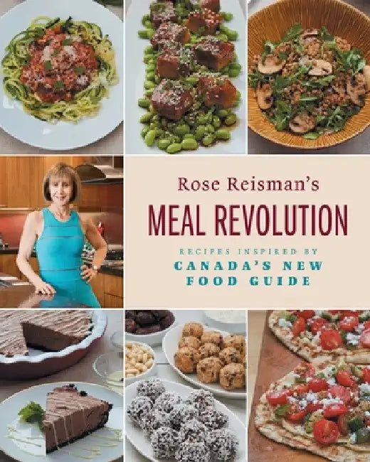 Rose Reisman's Meal Revolution: Recipes Inspired by Canada's New Food Guide by Rose Reisman