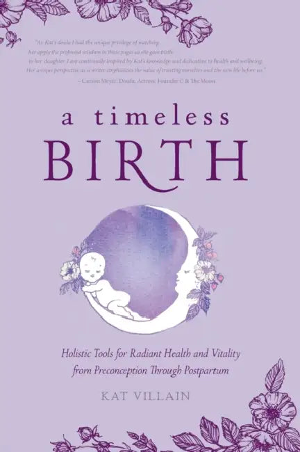 A Timeless Birth: Holistic Tools for Radiant Health and Vitality from Preconception Through Postpartum by Kat Villain, Susan Fierro, Becky Smith