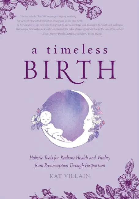 A Timeless Birth: Holistic Tools for Radiant Health and Vitality from Preconception Through Postpartum by Kat Villain, Susan Fierro, Becky Smith