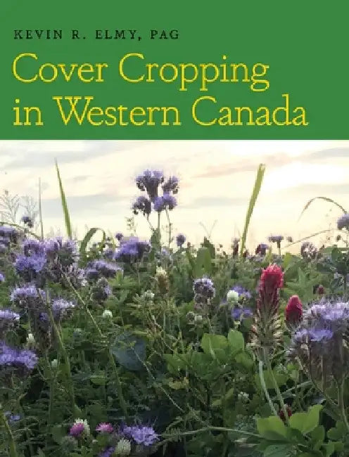 Cover Cropping in Western Canada by Kevin R. Elmy