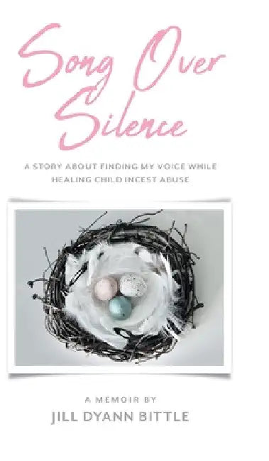 Song Over Silence: A Story About Finding My Voice While Healing Child Incest Abuse by Jill Dyann Bittle